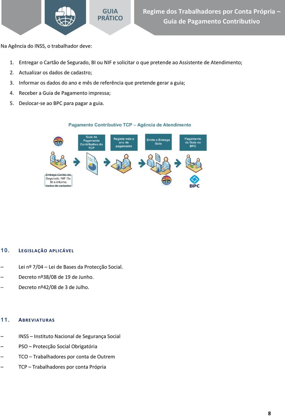Deslocar-se ao BPC para pagar a guia. 10. LE GISLAÇÃO APLICÁVE L Lei nº 7/04 Lei de Bases da Protecção Social. Decreto nº38/08 de 19 de Junho.