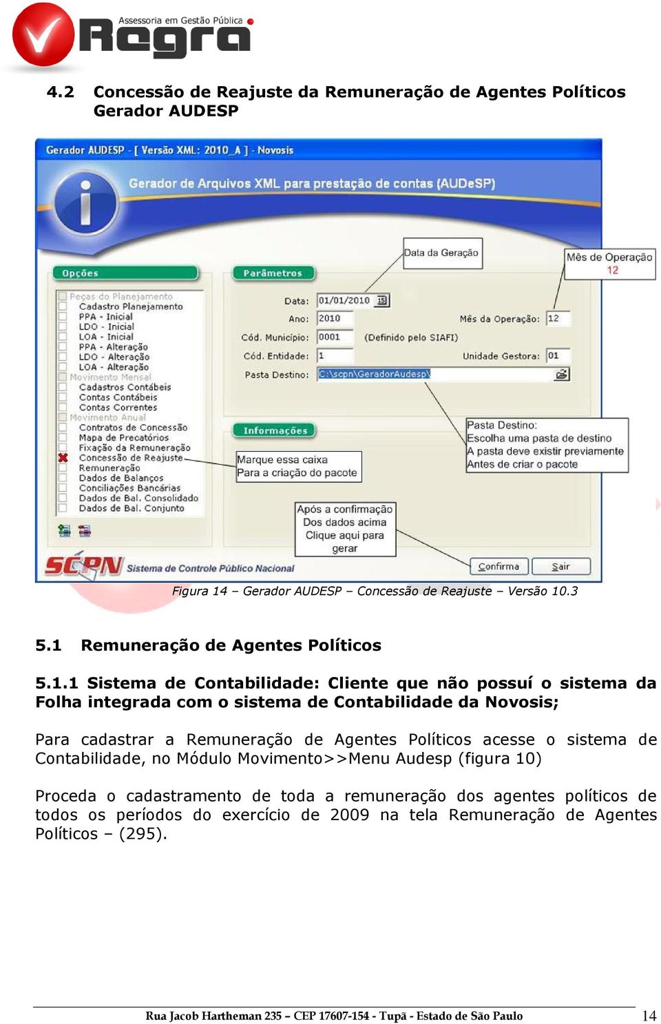 Para cadastrar a Remuneração de Agentes Políticos acesse o sistema de Contabilidade, no Módulo Movimento>>Menu Audesp (figura 10) Proceda o cadastramento de toda a