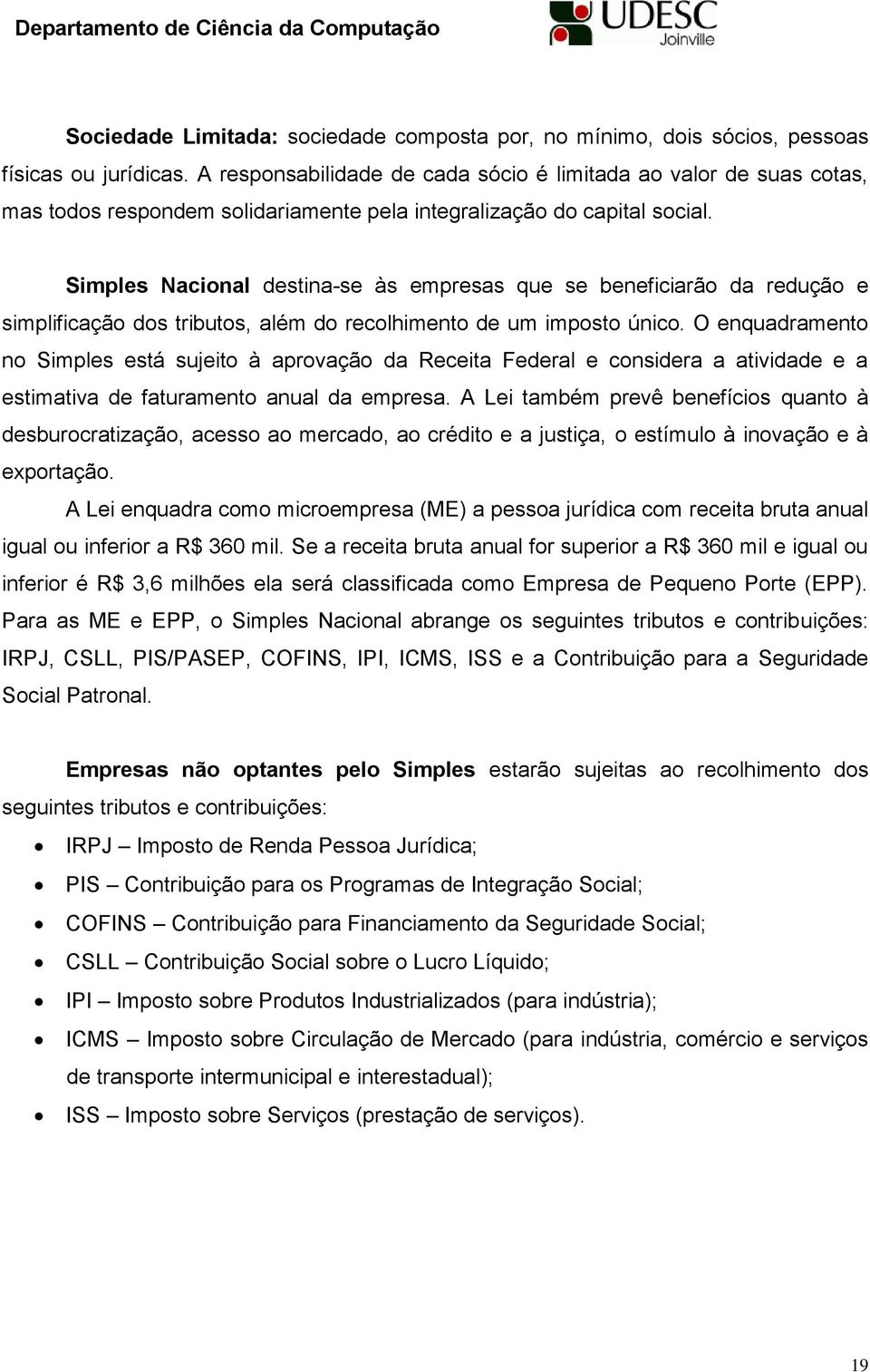 Simples Nacional destina-se às empresas que se beneficiarão da redução e simplificação dos tributos, além do recolhimento de um imposto único.