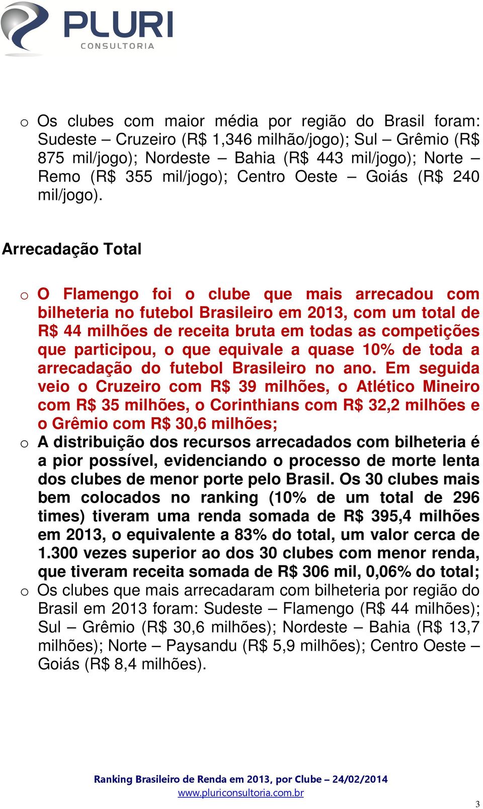 Arrecadação Total o O Flamengo foi o clube que mais arrecadou com bilheteria no futebol Brasileiro em 2013, com um total de R$ 44 milhões de receita bruta em todas as competições que participou, o