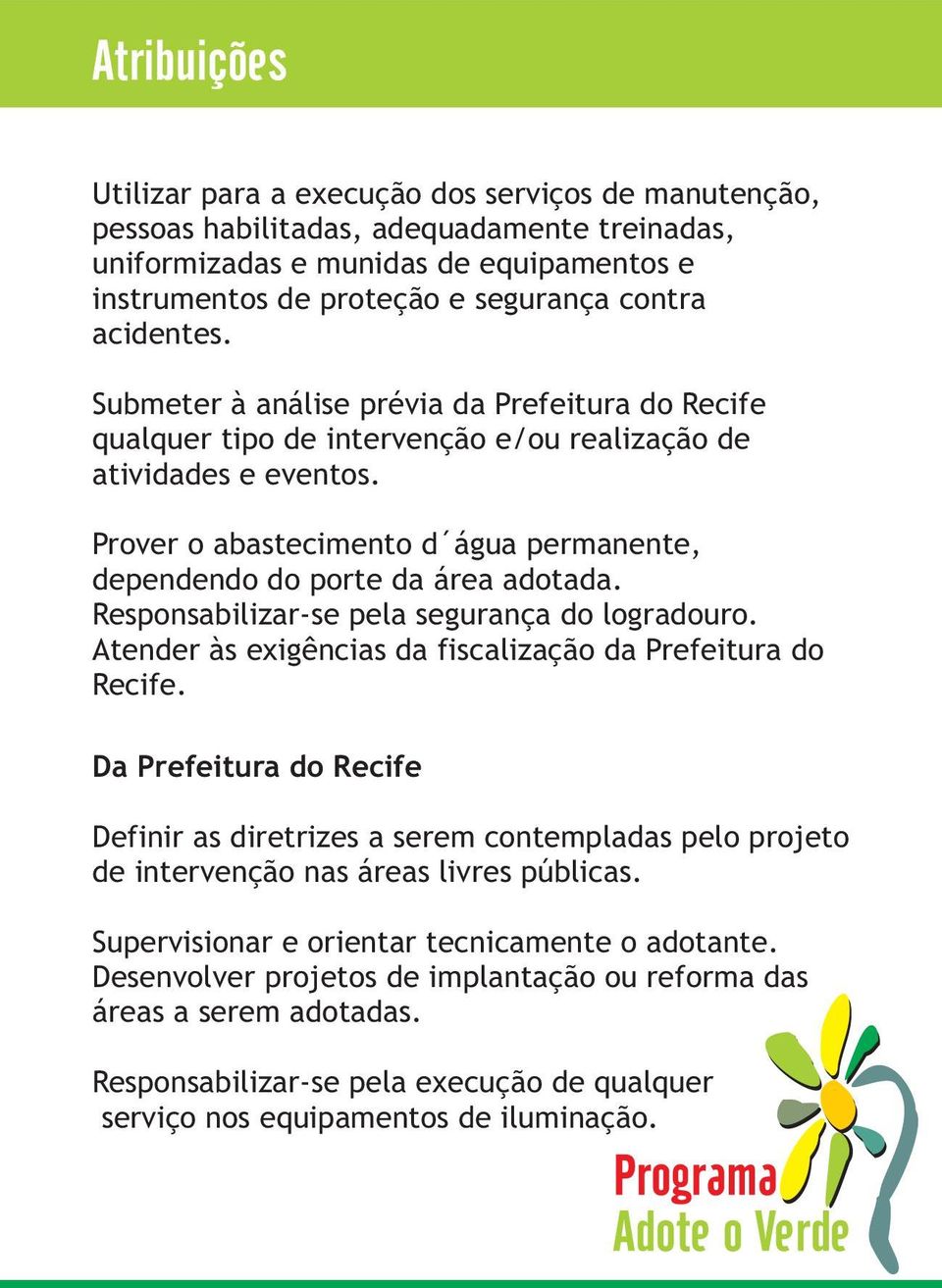 Prover o abastecimento d água permanente, dependendo do porte da área adotada. Responsabilizar-se pela segurança do logradouro. Atender às exigências da fiscalização da Prefeitura do Recife.