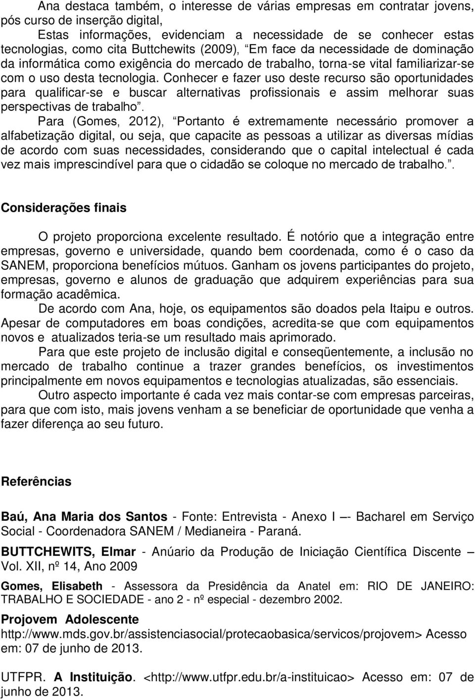 Conhecer e fazer uso deste recurso são oportunidades para qualificar-se e buscar alternativas profissionais e assim melhorar suas perspectivas de trabalho.