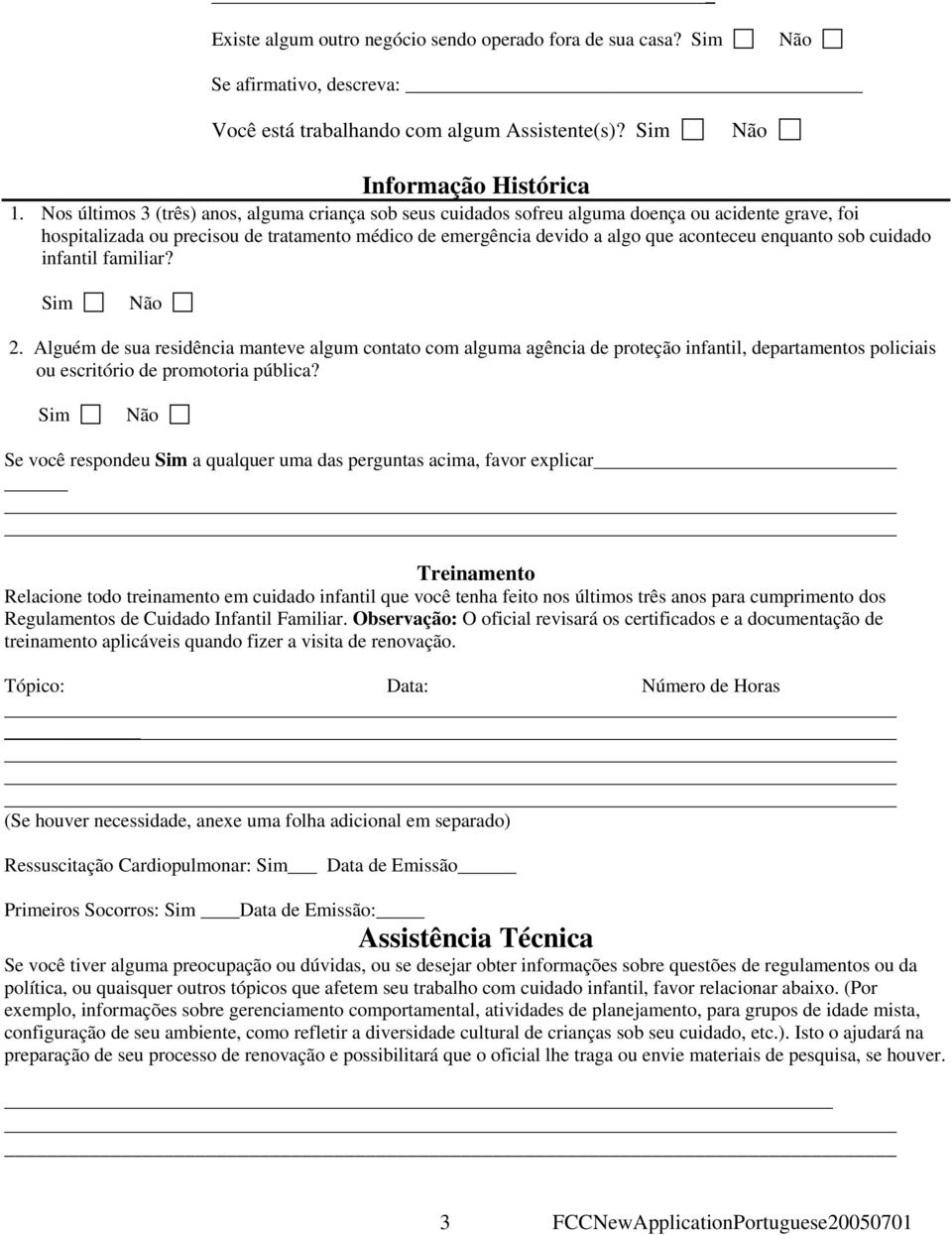 enquanto sob cuidado infantil familiar? Sim 2. Alguém de sua residência manteve algum contato com alguma agência de proteção infantil, departamentos policiais ou escritório de promotoria pública?