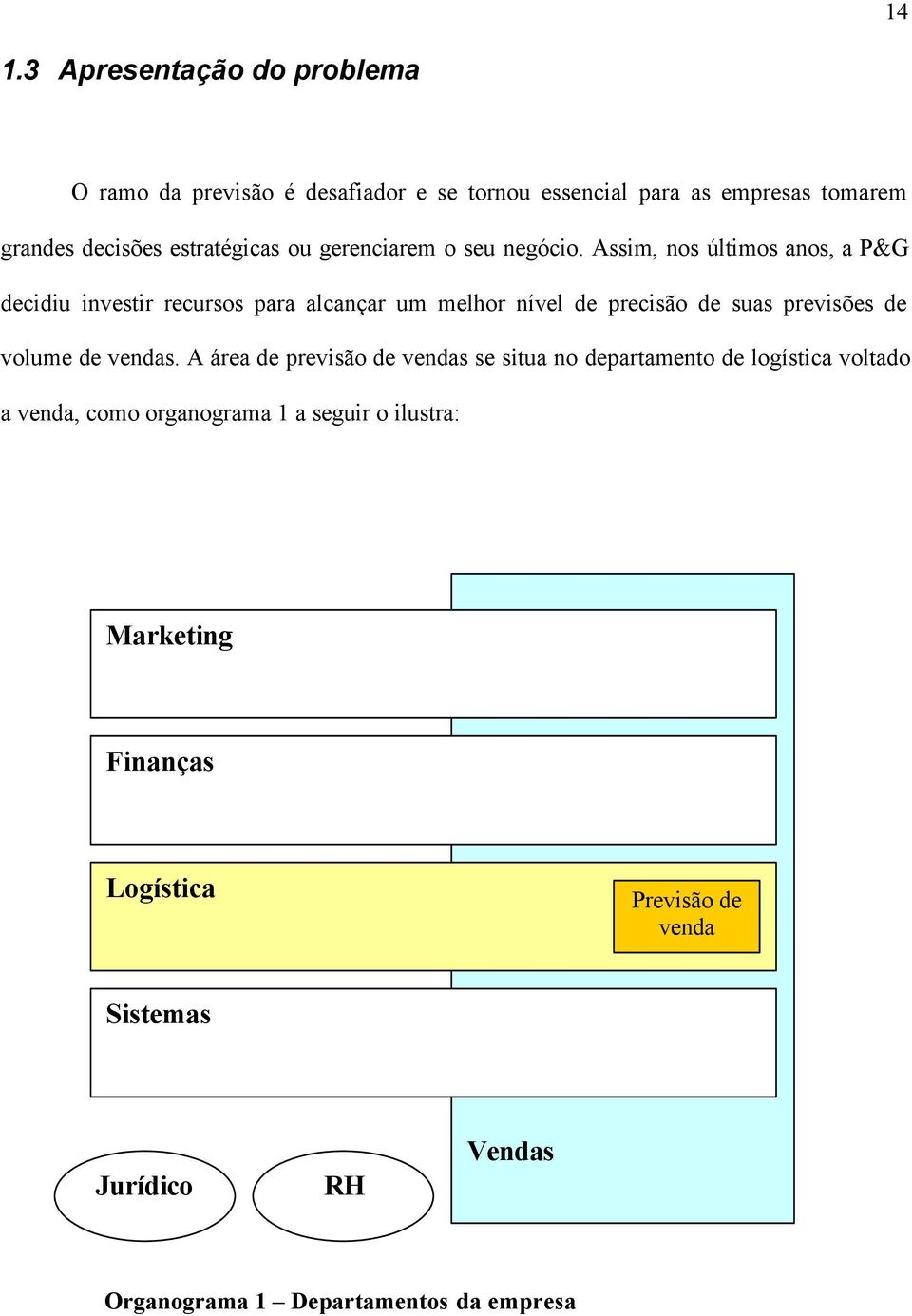 Assim, nos úlimos anos, a P&G decidiu invesir recursos para alcançar um melhor nível de precisão de suas previsões de volume de