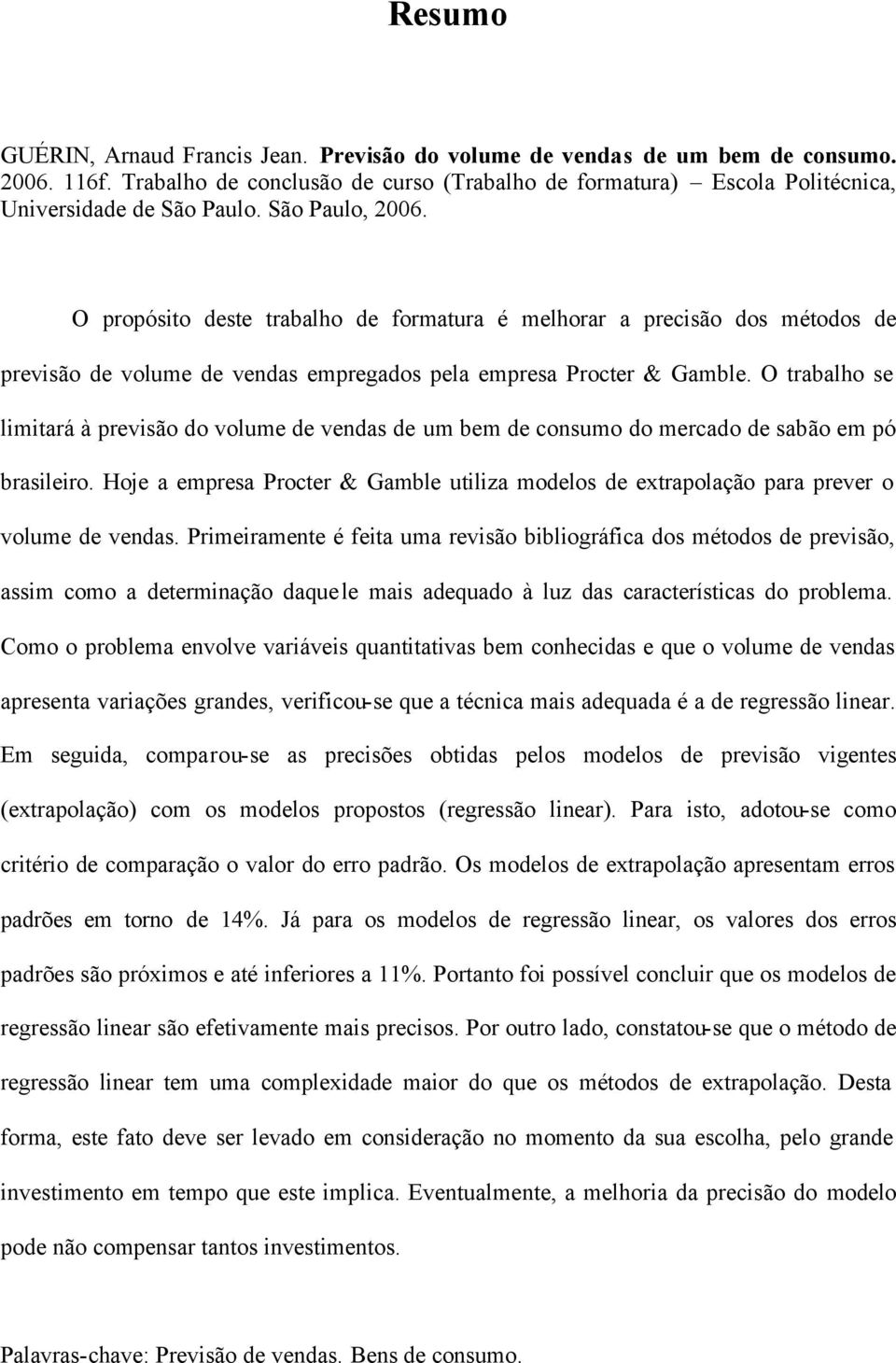 O rabalho se limiará à previsão do volume de vendas de um bem de consumo do mercado de sabão em pó brasileiro.