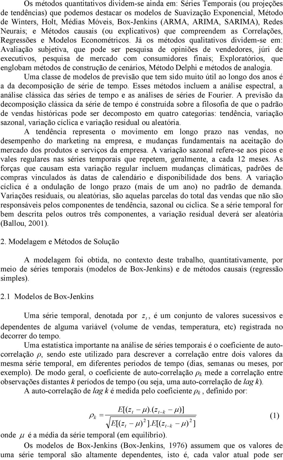 Já os métodos qualitativos dividem-se em: Avaliação subjetiva, que pode ser pesquisa de opiniões de vendedores, júri de executivos, pesquisa de mercado com consumidores finais; Exploratórios, que