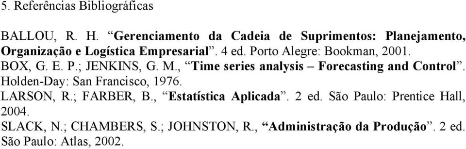 Porto Alegre: Bookman, 001. BOX, G. E. P.; JENKINS, G. M., Time series analysis Forecasting and Control.