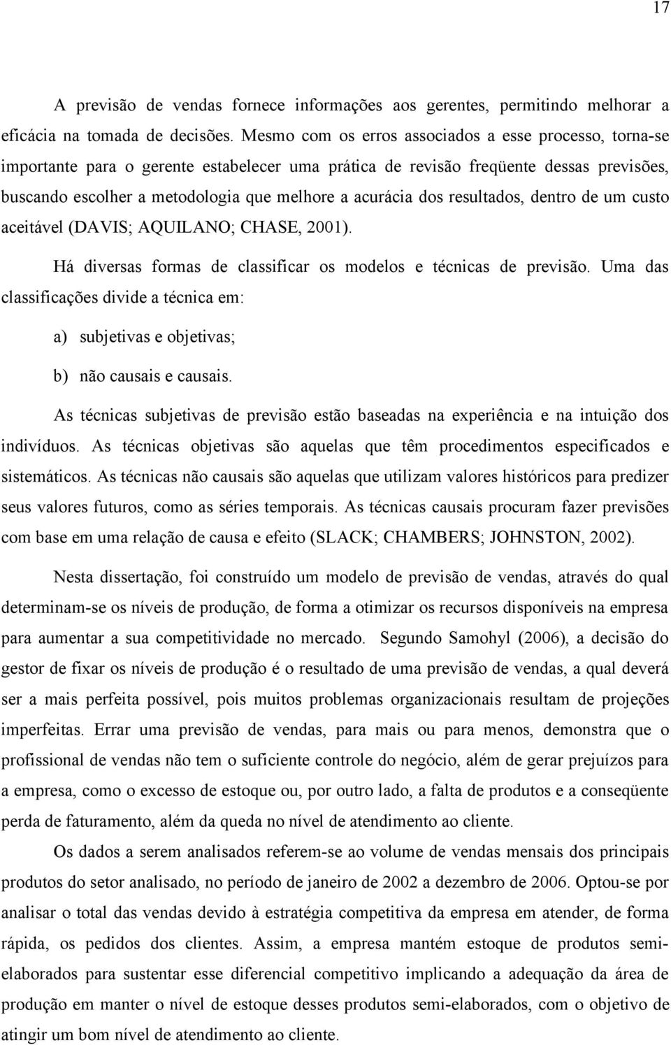 resulados, denro de um cuso aceiável (DAVIS; AQUILANO; CHASE, 200). Há diversas formas de classificar os modelos e écnicas de previsão.