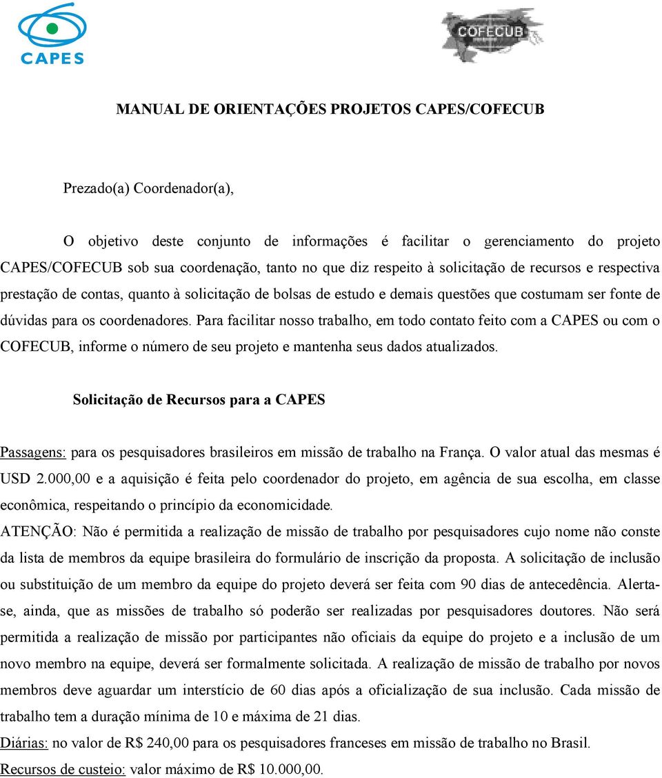 Para facilitar nosso trabalho, em todo contato feito com a CAPES ou com o COFECUB, informe o número de seu projeto e m antenha seus dados atualizados.