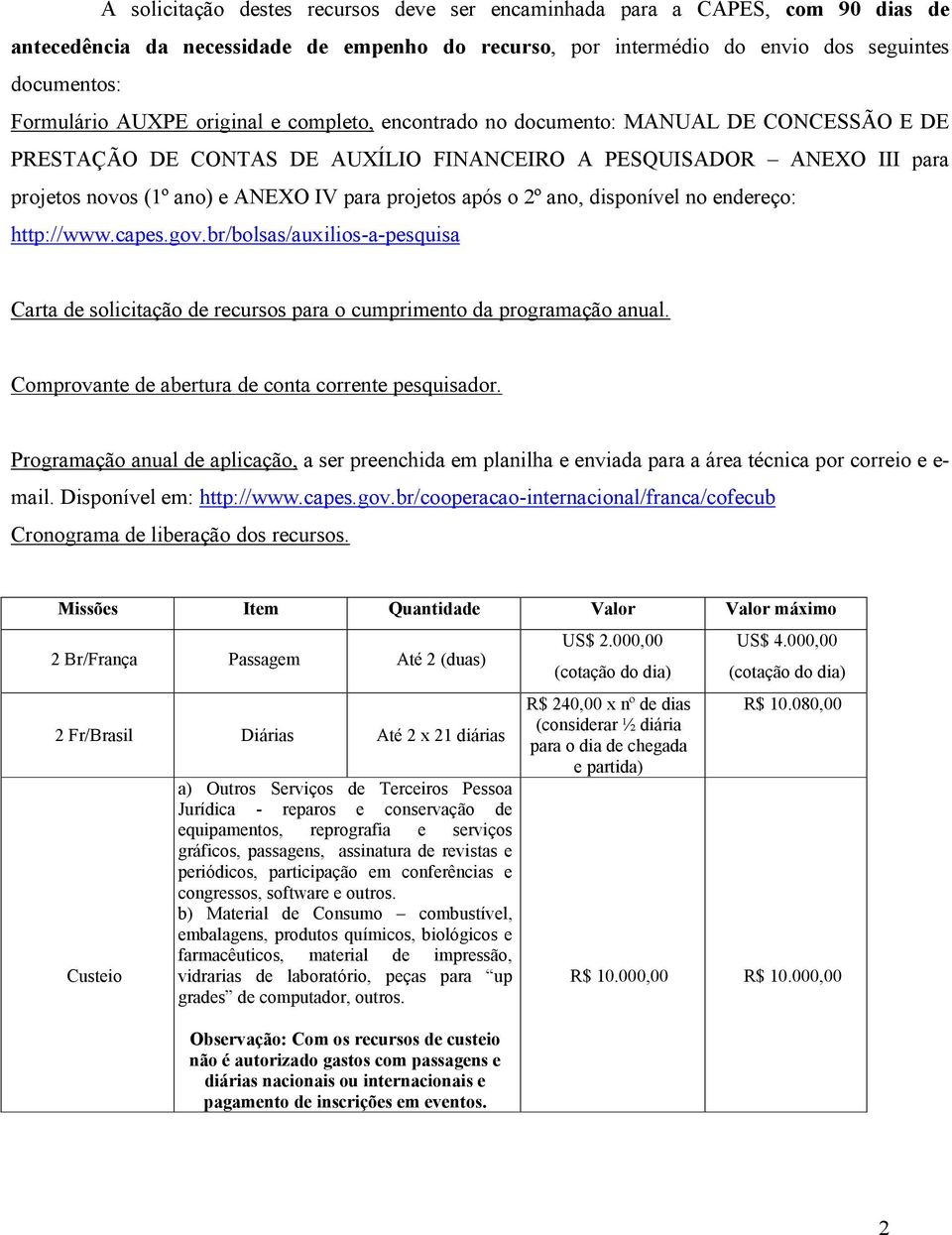 projetos após o 2º ano, disponível no endereço: http://www.capes.gov.br/bolsas/aux ilios -a- pesquisa Carta de solicitação de recursos para o cumprimento da programação anual.