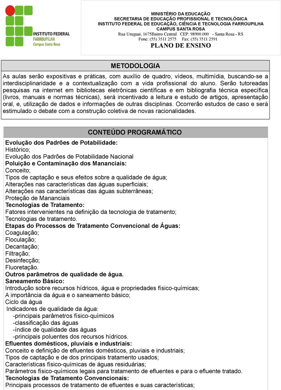 apresentação oral, e, utilização de dados e informações de outras disciplinas. Ocorrerão estudos de caso e será estimulado o debate com a construção coletiva de novas racionalidades.