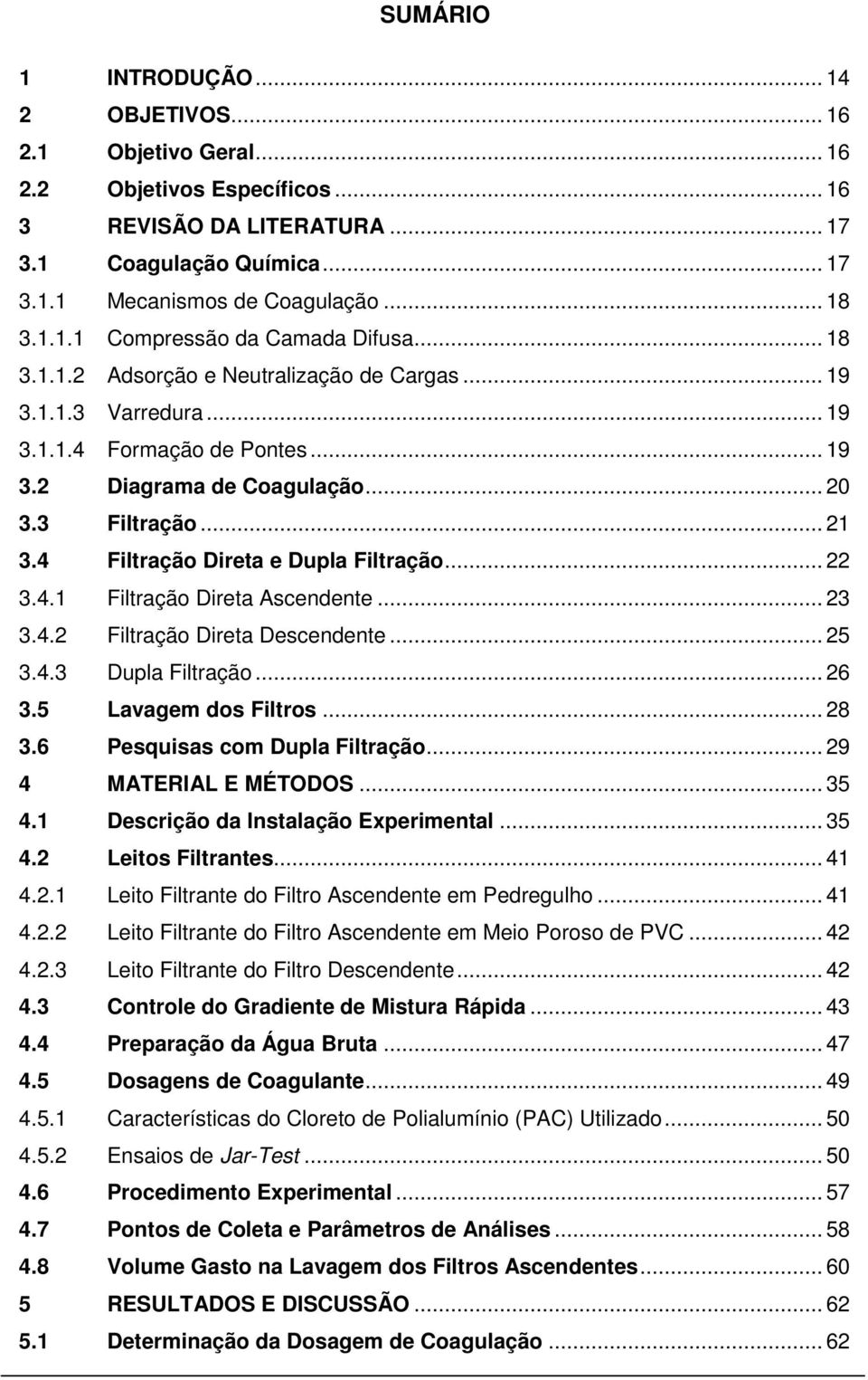 4 Filtração Direta e Dupla Filtração... 22 3.4.1 Filtração Direta Ascendente... 23 3.4.2 Filtração Direta Descendente... 25 3.4.3 Dupla Filtração... 26 3.5 Lavagem dos Filtros... 28 3.