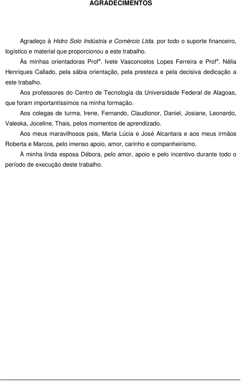 Aos professores do Centro de Tecnologia da Universidade Federal de Alagoas, que foram importantíssimos na minha formação.