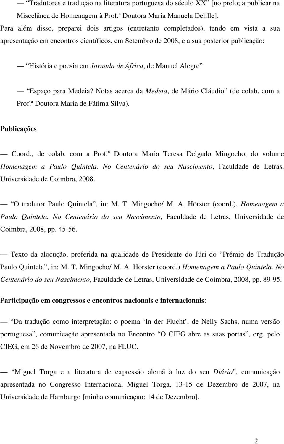 Jornada de África, de Manuel Alegre Espaço para Medeia? Notas acerca da Medeia, de Mário Cláudio (de colab. com a Prof.ª Doutora Maria de Fátima Silva). Publicações Coord., de colab. com a Prof.ª Doutora Maria Teresa Delgado Mingocho, do volume Homenagem a Paulo Quintela.