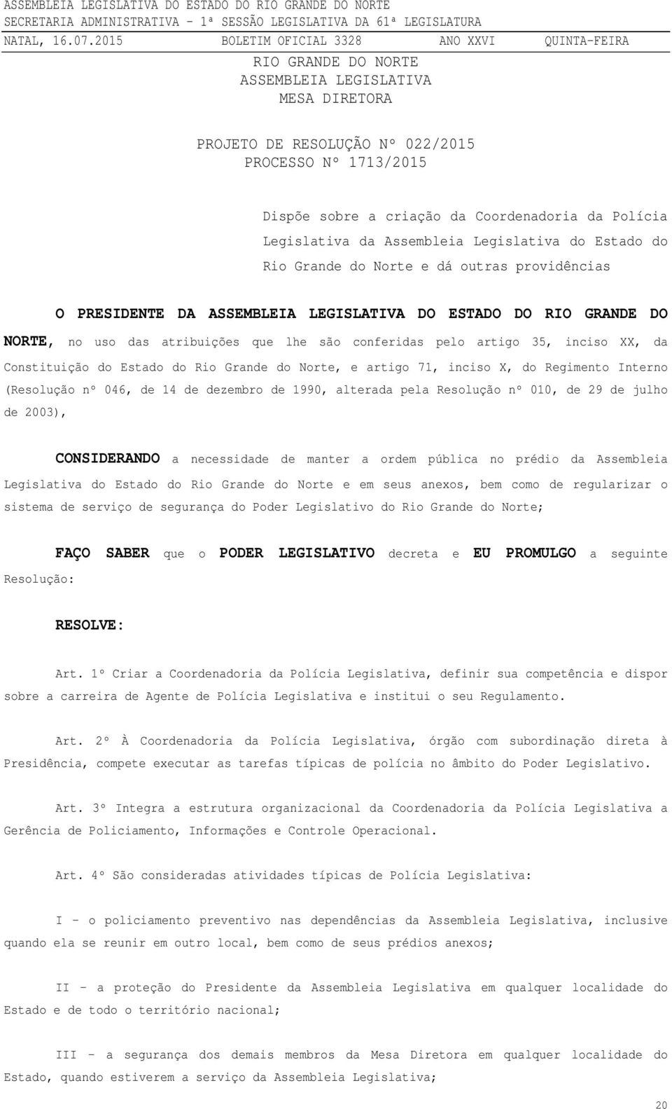 artigo 35, inciso XX, da Constituição do Estado do Rio Grande do Norte, e artigo 71, inciso X, do Regimento Interno (Resolução nº 046, de 14 de dezembro de 1990, alterada pela Resolução nº 010, de 29