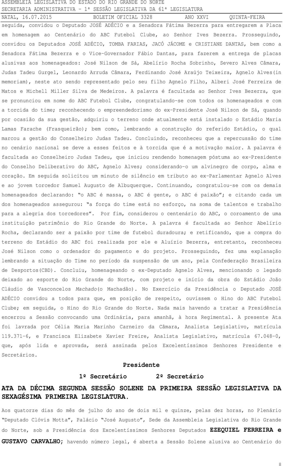 alusivas aos homenageados: José Nilson de Sá, Abelírio Rocha Sobrinho, Severo Alves Câmara, Judas Tadeu Gurgel, Leonardo Arruda Câmara, Ferdinando José Araújo Teixeira, Agnelo Alves(in memoriam),