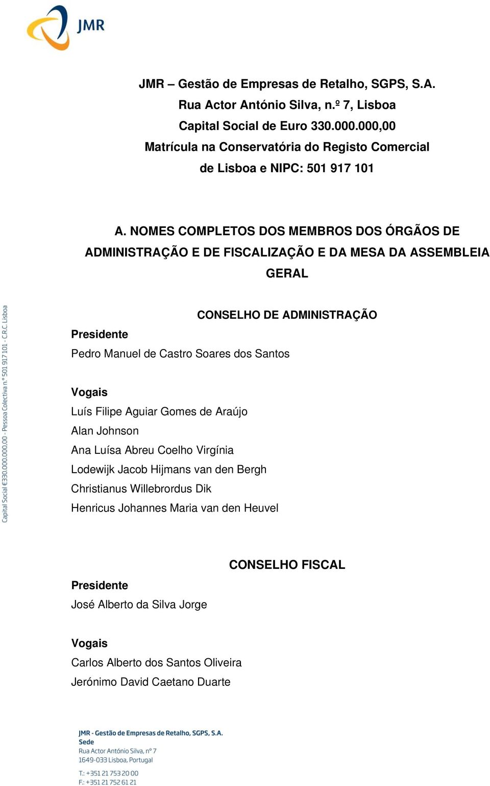 NOMES COMPLETOS DOS MEMBROS DOS ÓRGÃOS DE ADMINISTRAÇÃO E DE FISCALIZAÇÃO E DA MESA DA ASSEMBLEIA GERAL CONSELHO DE ADMINISTRAÇÃO Pedro Manuel de Castro Soares dos Santos