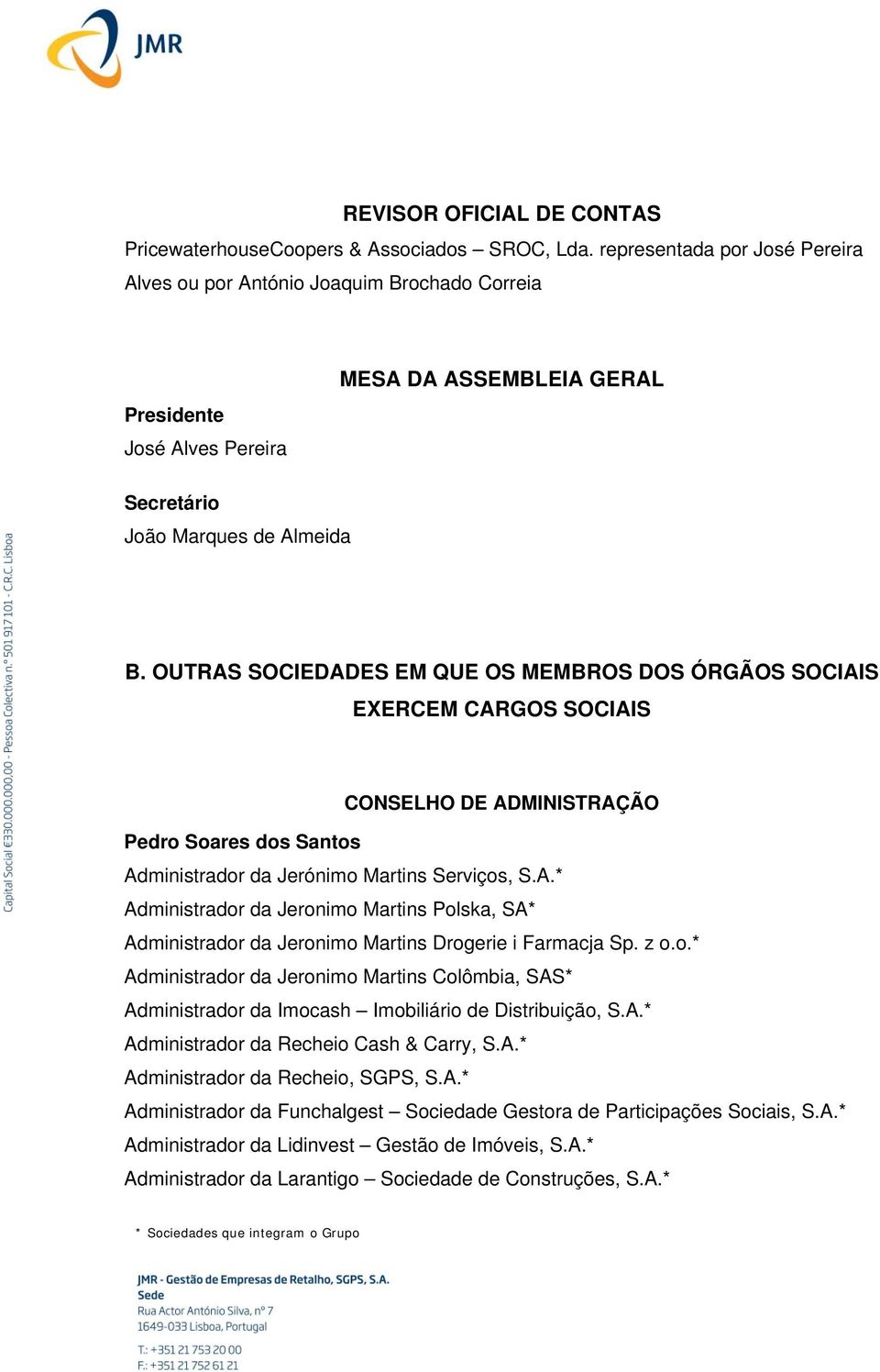 OUTRAS SOCIEDADES EM QUE OS MEMBROS DOS ÓRGÃOS SOCIAIS EXERCEM CARGOS SOCIAIS CONSELHO DE ADMINISTRAÇÃO Pedro Soares dos Santos Administrador da Jerónimo Martins Serviços, S.A.* Administrador da Jeronimo Martins Polska, SA* Administrador da Jeronimo Martins Drogerie i Farmacja Sp.