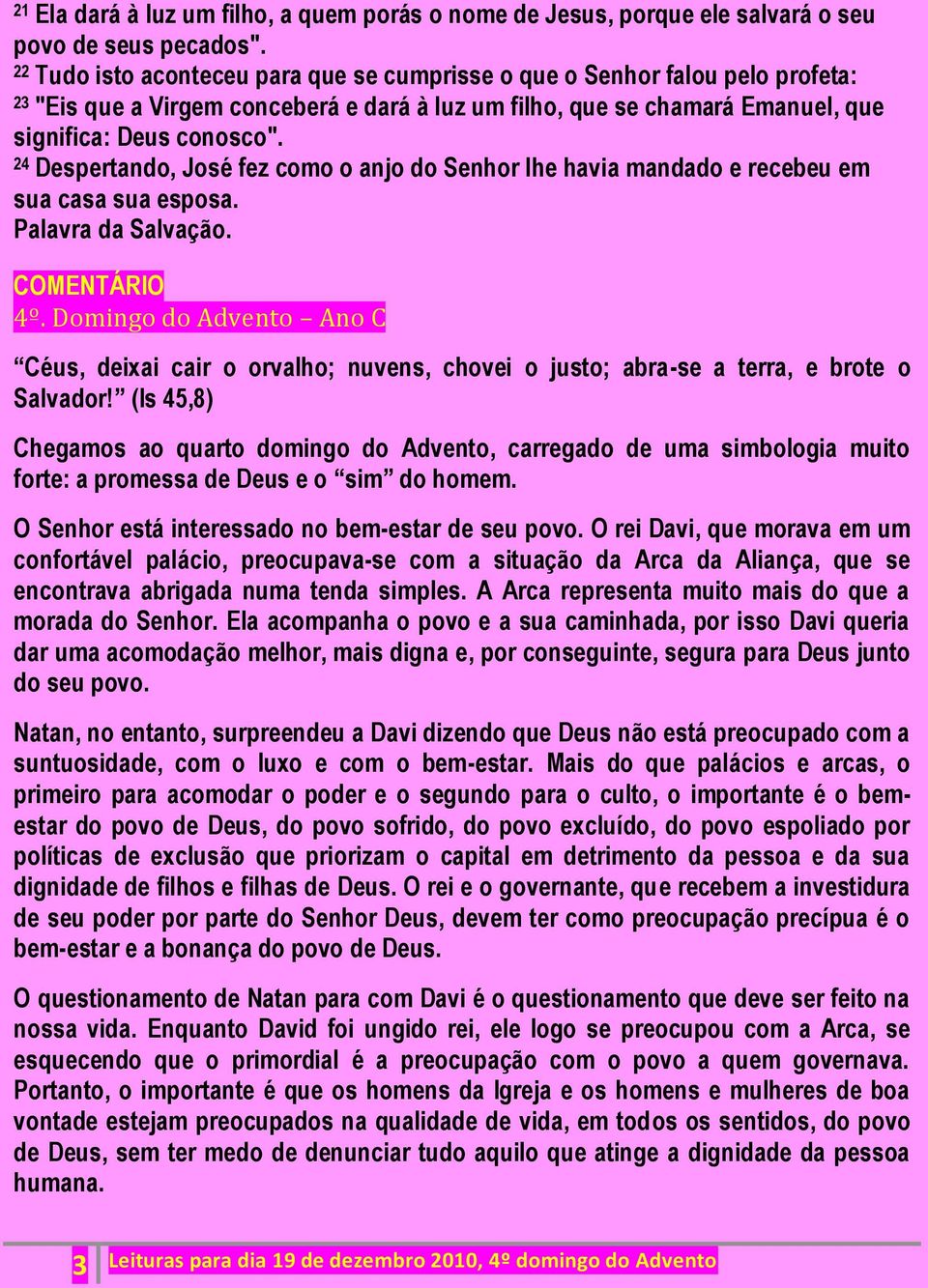 24 Despertando, José fez como o anjo do Senhor lhe havia mandado e recebeu em sua casa sua esposa. Palavra da Salvação. COMENTÁRIO 4º.