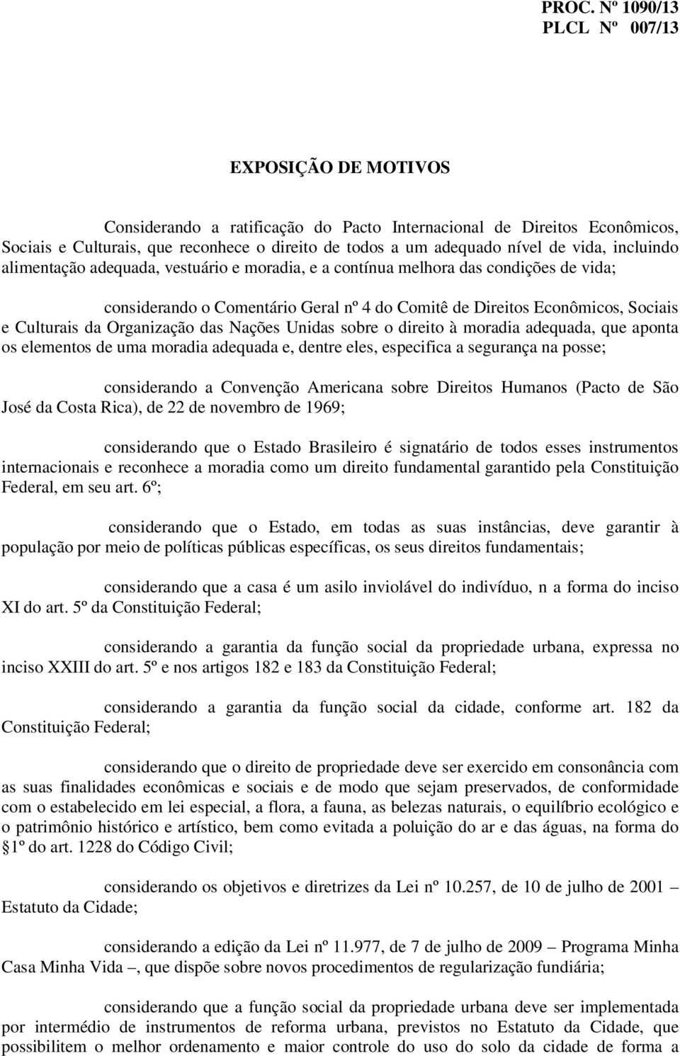 sobre o direito à moradia adequada, que aponta os elementos de uma moradia adequada e, dentre eles, especifica a segurança na posse; considerando a Convenção Americana sobre Direitos Humanos (Pacto