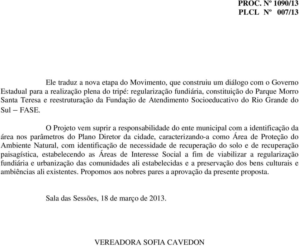 O Projeto vem suprir a responsabilidade do ente municipal com a identificação da área nos parâmetros do Plano Diretor da cidade, caracterizando-a como Área de Proteção do Ambiente Natural, com