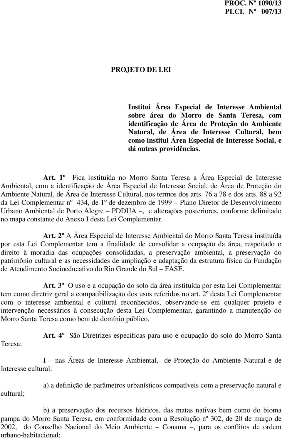 1º Fica instituída no Morro Santa Teresa a Área Especial de Interesse Ambiental, com a identificação de Área Especial de Interesse Social, de Área de Proteção do Ambiente Natural, de Área de