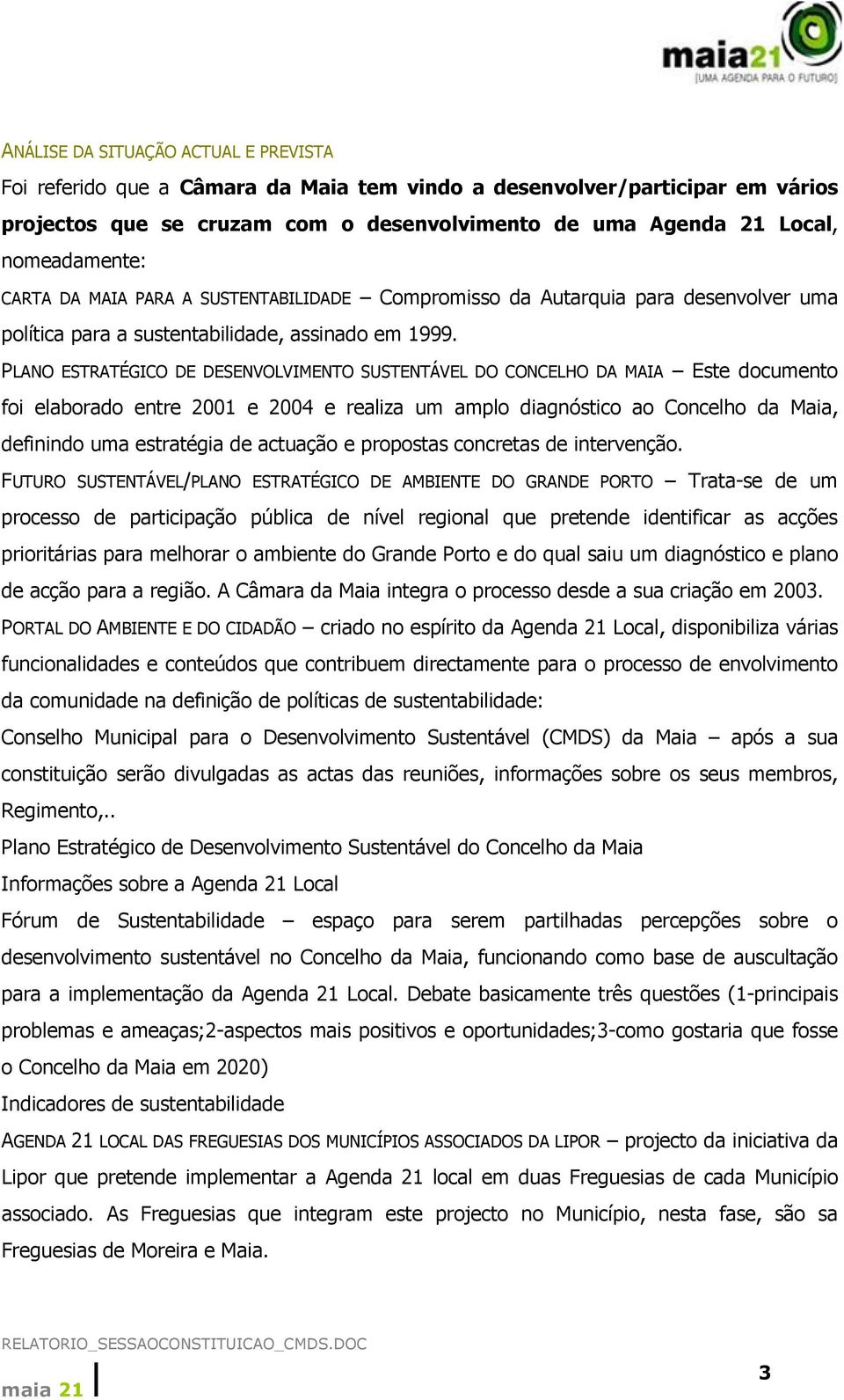 PLANO ESTRATÉGICO DE DESENVOLVIMENTO SUSTENTÁVEL DO CONCELHO DA MAIA Este documento foi elaborado entre 2001 e 2004 e realiza um amplo diagnóstico ao Concelho da Maia, definindo uma estratégia de