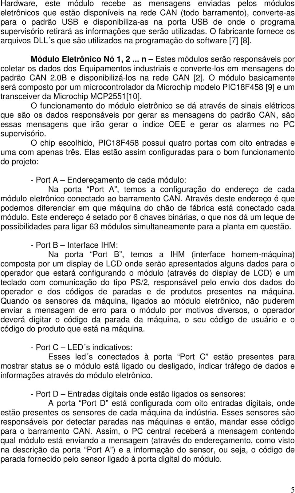 .. n Estes módulos serão responsáveis por coletar os dados dos Equipamentos industriais e converte-los em mensagens do padrão CAN 2.0B e disponibilizá-los na rede CAN [2].