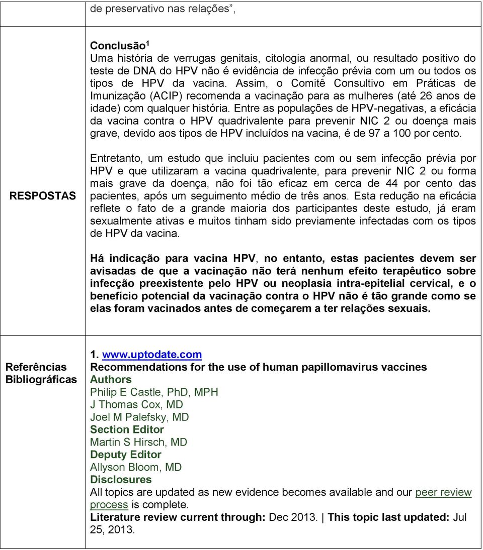 Entre as populações de HPV-negativas, a eficácia da vacina contra o HPV quadrivalente para prevenir NIC 2 ou doença mais grave, devido aos tipos de HPV incluídos na vacina, é de 97 a 100 por cento.