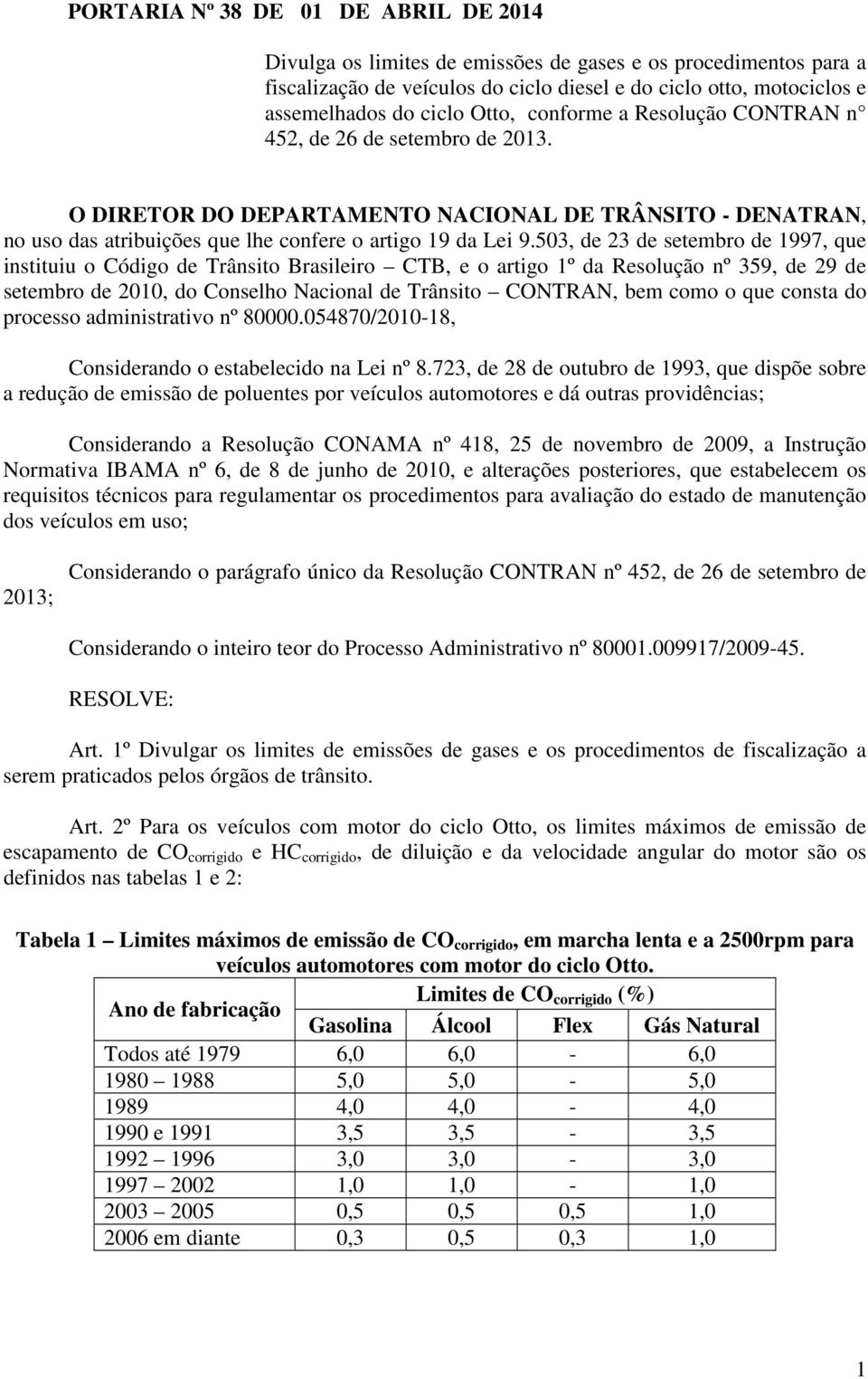503, de 23 de setembro de 1997, que instituiu o Código de Trânsito Brasileiro CTB, e o artigo 1º da Resolução nº 359, de 29 de setembro de 2010, do Conselho Nacional de Trânsito CONTRAN, bem como o