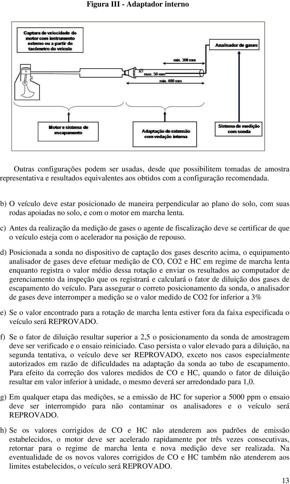 c) Antes da realização da medição de gases o agente de fiscalização deve se certificar de que o veículo esteja com o acelerador na posição de repouso.