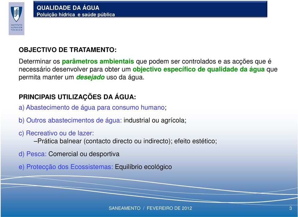 PRINCIPAIS UTILIZAÇÕES DA ÁGUA: a) Abastecimento de água para consumo humano; b) Outros abastecimentos de água: industrial ou agrícola; c) Recreativo ou de