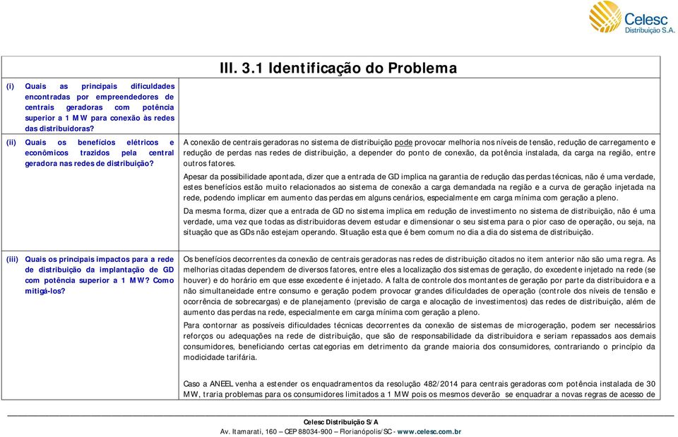 1 Identificação do Problema A conexão de centrais geradoras no sistema de distribuição pode provocar melhoria nos níveis de tensão, redução de carregamento e redução de perdas nas redes de