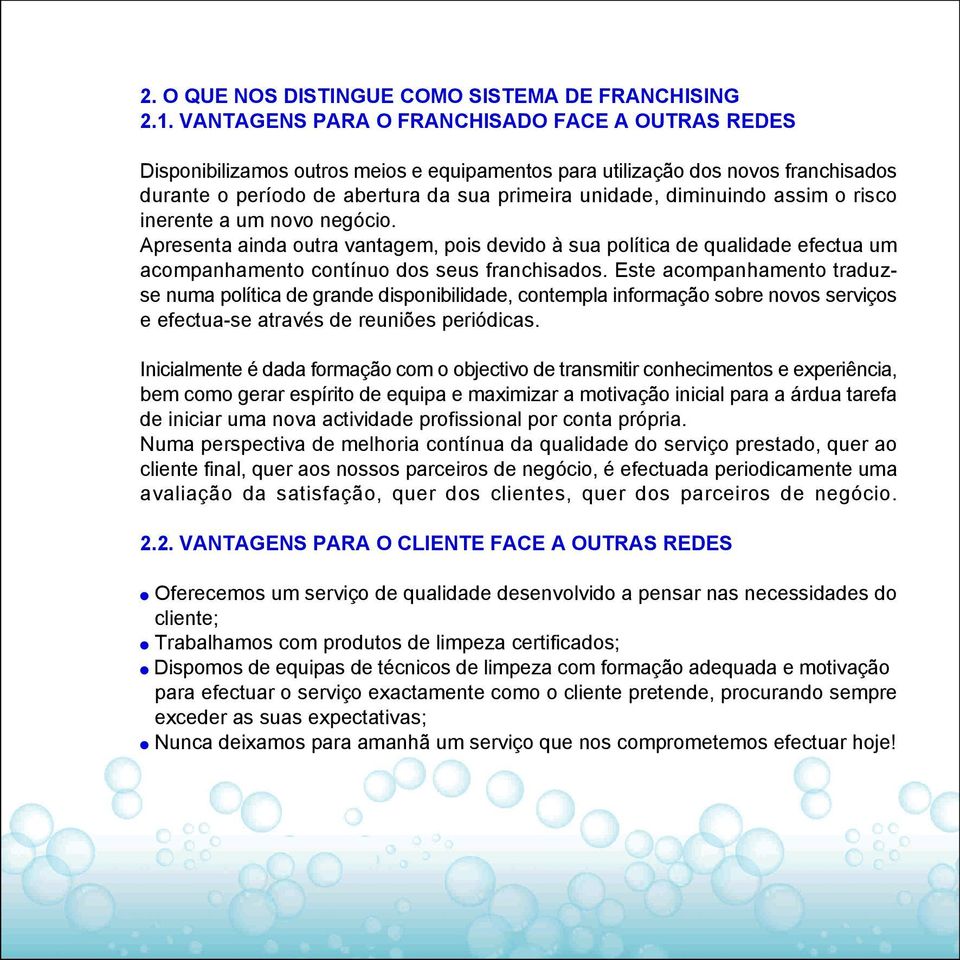 assim o risco inerente a um novo negócio. Apresenta ainda outra vantagem, pois devido à sua política de qualidade efectua um acompanhamento contínuo dos seus franchisados.