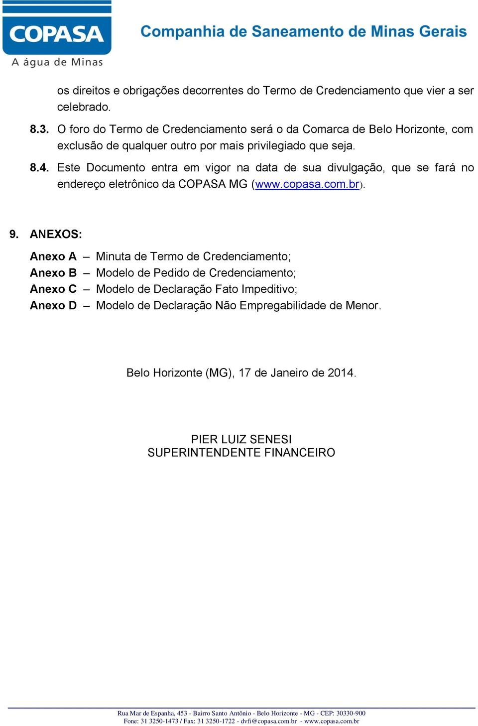 Este Documento entra em vigor na data de sua divulgação, que se fará no endereço eletrônico da COPASA MG (www.copasa.com.br). 9.