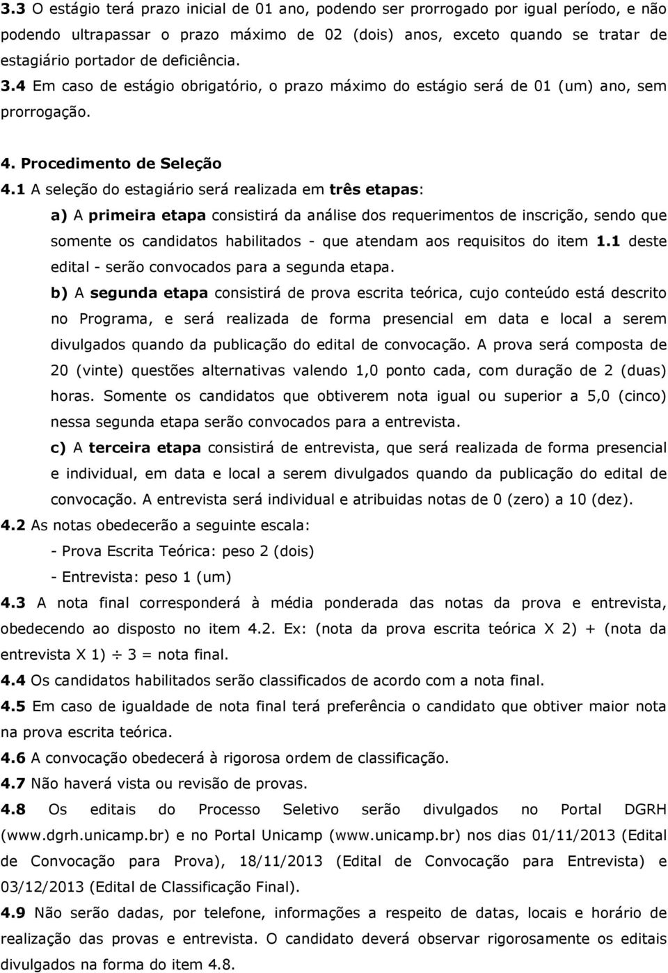 1 A seleção do estagiário será realizada em três etapas: a) A primeira etapa consistirá da análise dos requerimentos de inscrição, sendo que somente os candidatos habilitados - que atendam aos