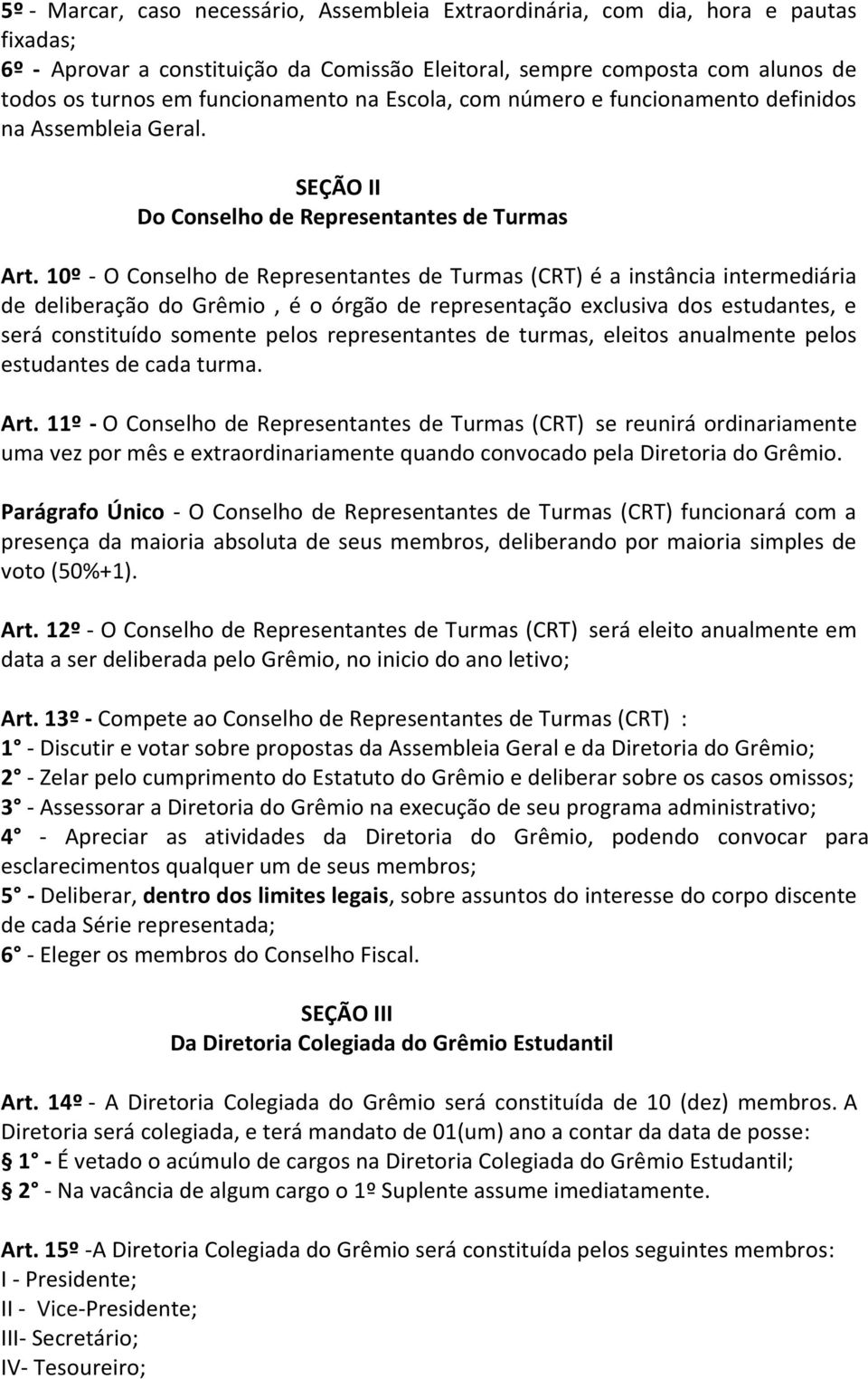 10º - O Conselho de Representantes de Turmas (CRT) é a instância intermediária de deliberação do Grêmio, é o órgão de representação exclusiva dos estudantes, e será constituído somente pelos