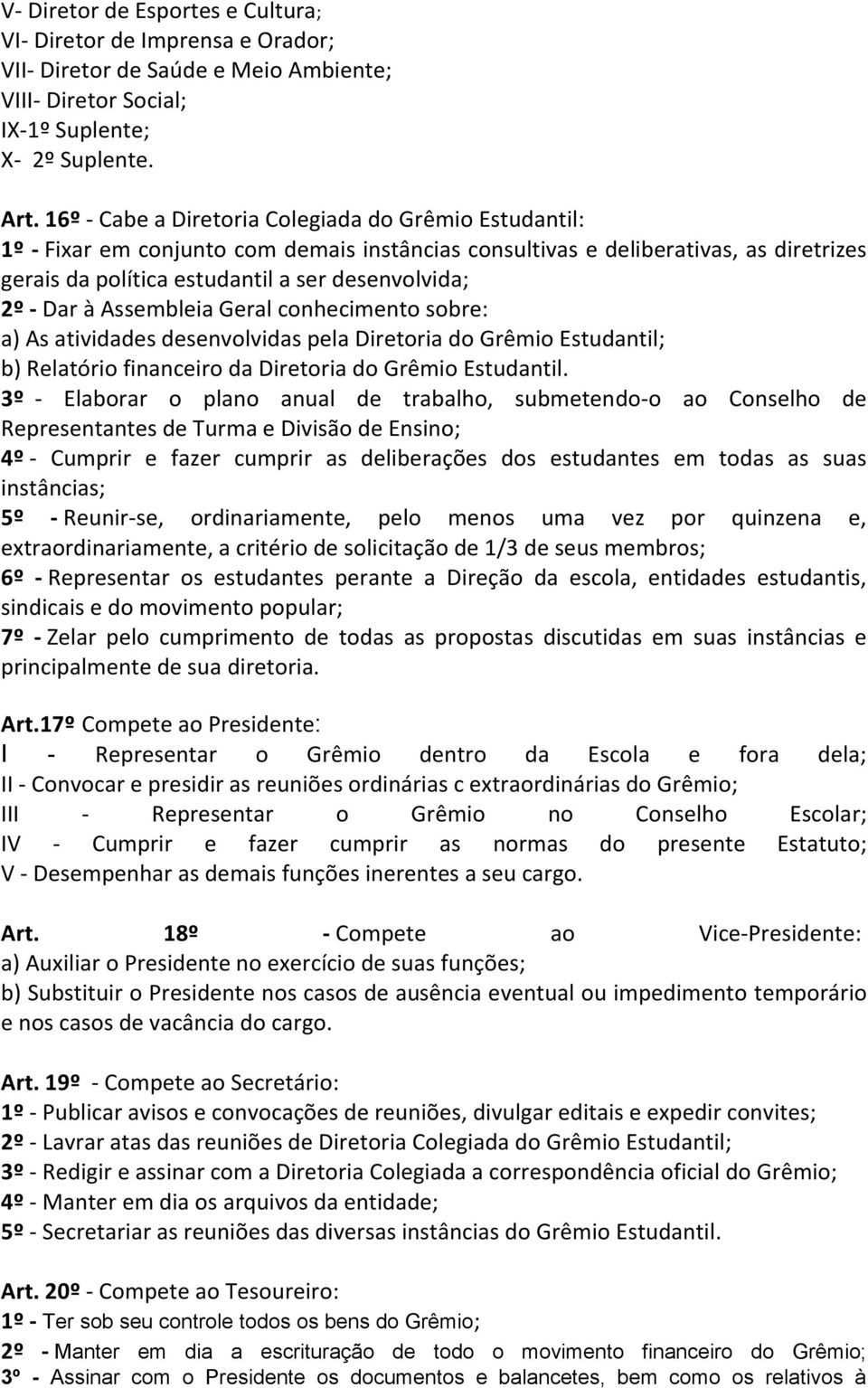Dar à Assembleia Geral conhecimento sobre: a) As atividades desenvolvidas pela Diretoria do Grêmio Estudantil; b) Relatório financeiro da Diretoria do Grêmio Estudantil.