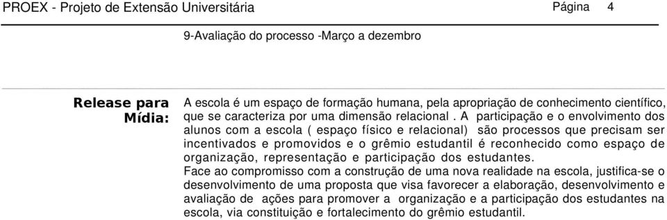 A participação e o envolvimento dos alunos com a escola ( espaço físico e relacional) são processos que precisam ser incentivados e promovidos e o grêmio estudantil é reconhecido como espaço de