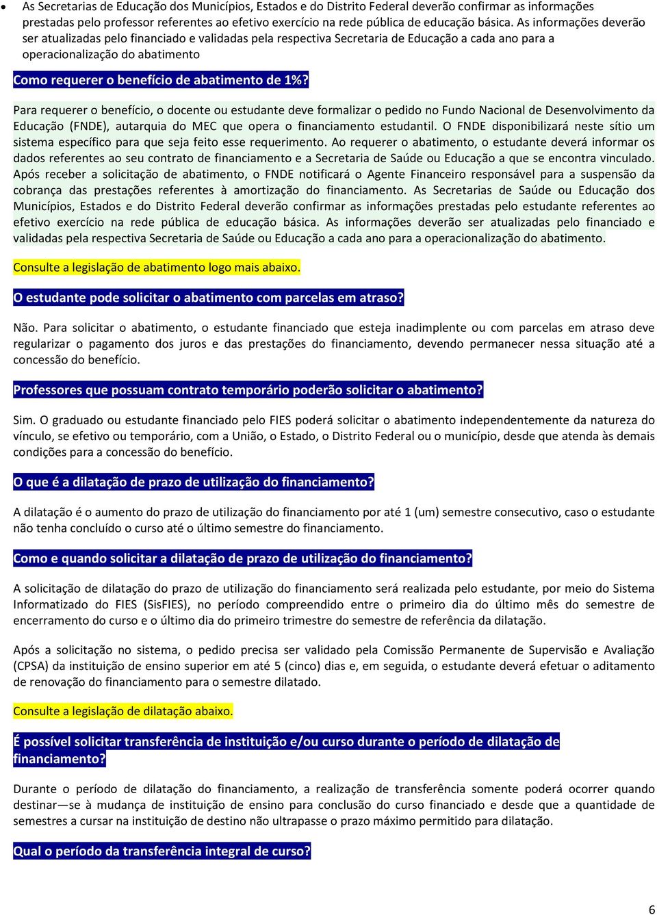 1%? Para requerer o benefício, o docente ou estudante deve formalizar o pedido no Fundo Nacional de Desenvolvimento da Educação (FNDE), autarquia do MEC que opera o financiamento estudantil.