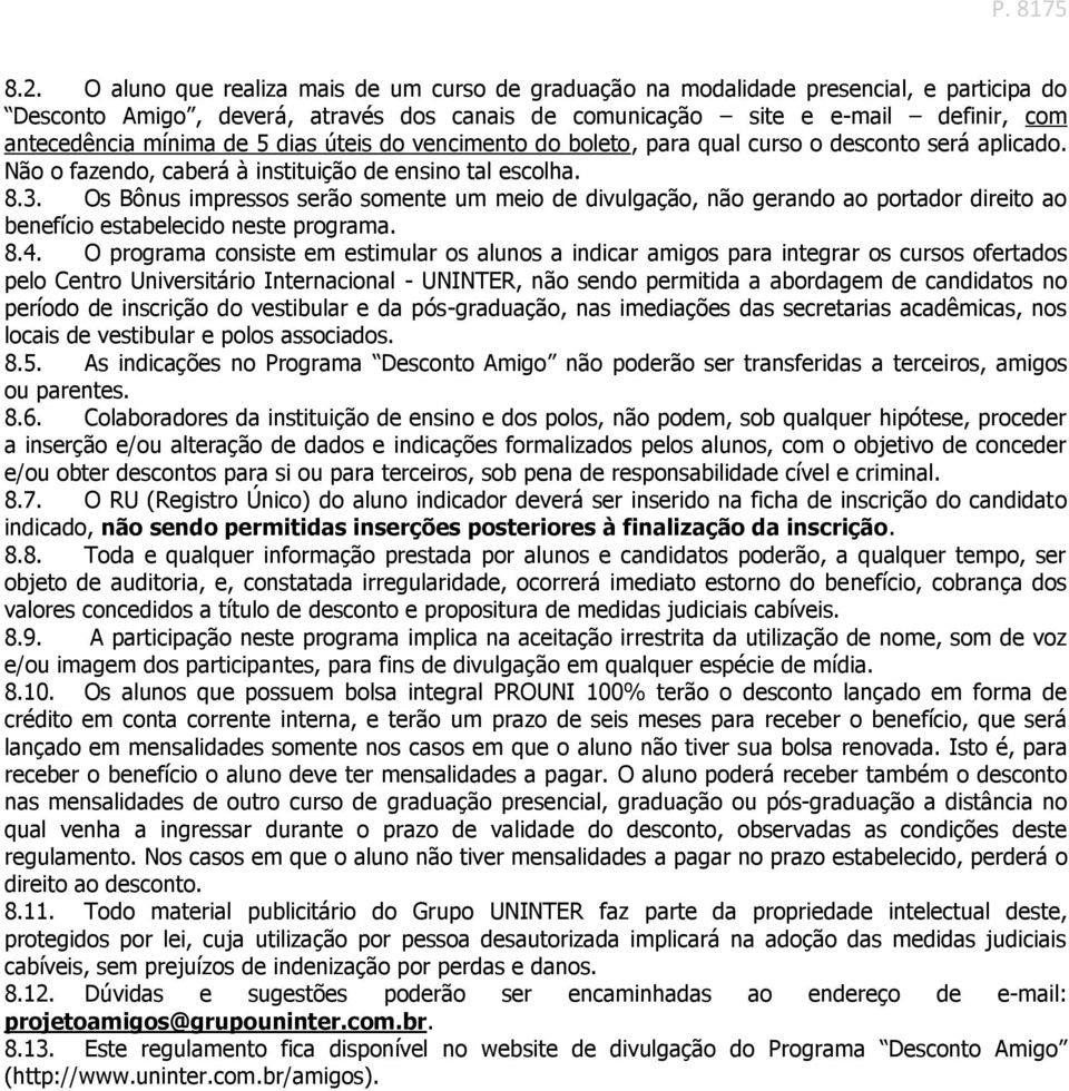 Os Bônus impressos serão somente um meio de divulgação, não gerando ao portador direito ao benefício estabelecido neste programa. 8.4.