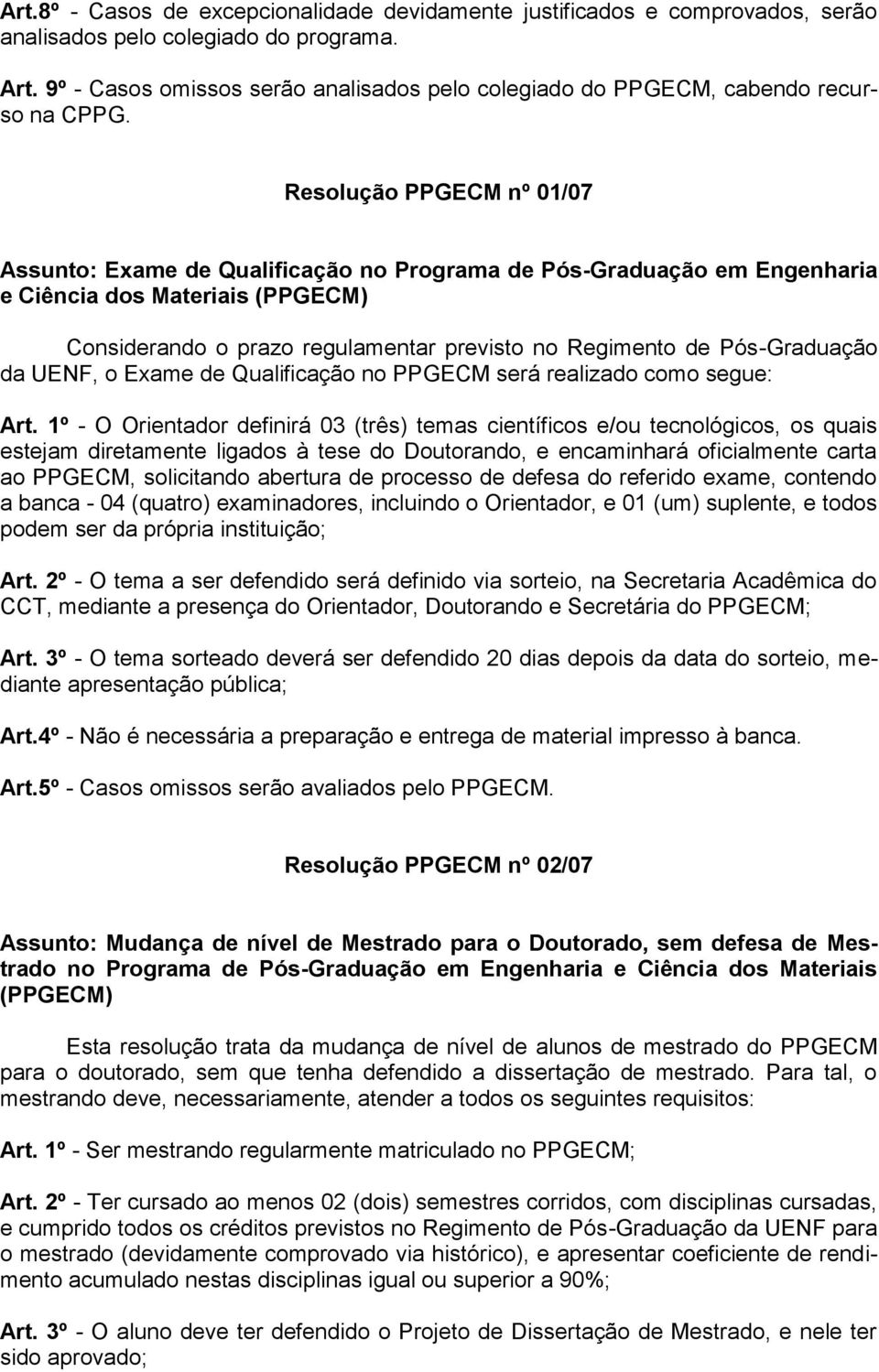 Resolução PPGECM nº 01/07 Assunto: Exame de Qualificação no Programa de Pós-Graduação em Engenharia e Ciência dos Materiais (PPGECM) Considerando o prazo regulamentar previsto no Regimento de