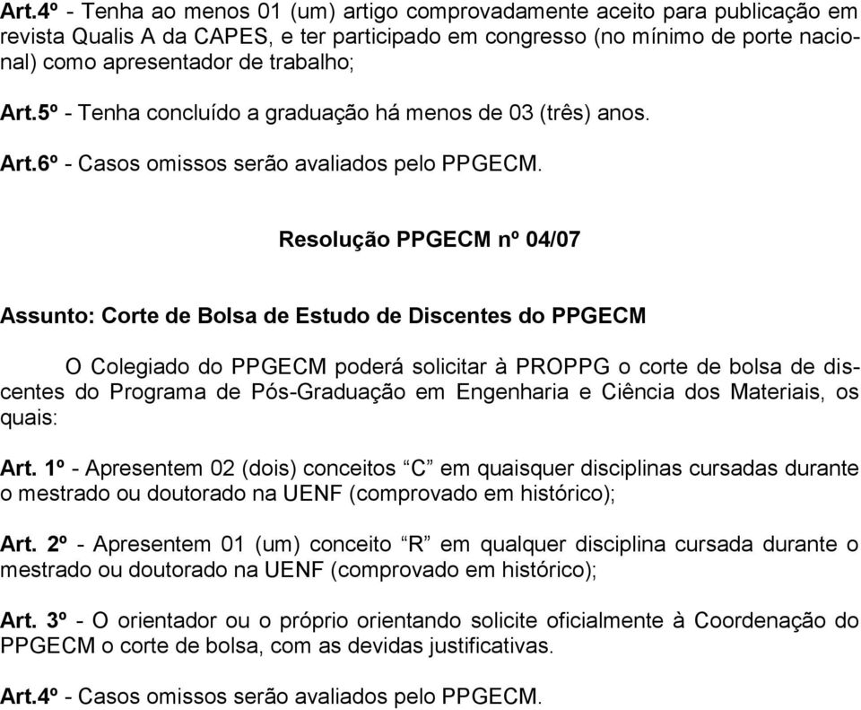 Resolução PPGECM nº 04/07 Assunto: Corte de Bolsa de Estudo de Discentes do PPGECM O Colegiado do PPGECM poderá solicitar à PROPPG o corte de bolsa de discentes do Programa de Pós-Graduação em