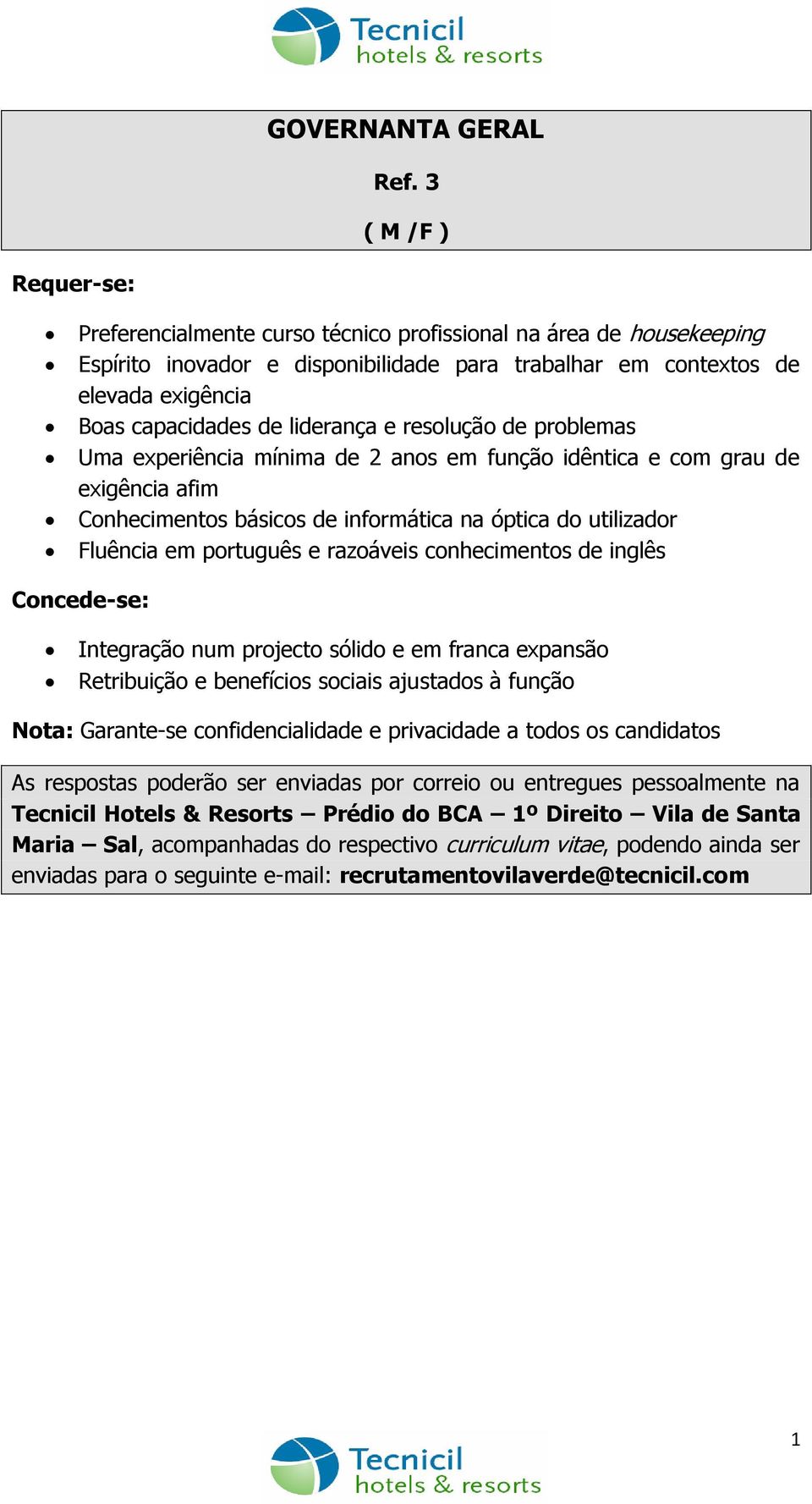 trabalhar em contextos de elevada exigência Boas capacidades de liderança e resolução de problemas Conhecimentos básicos