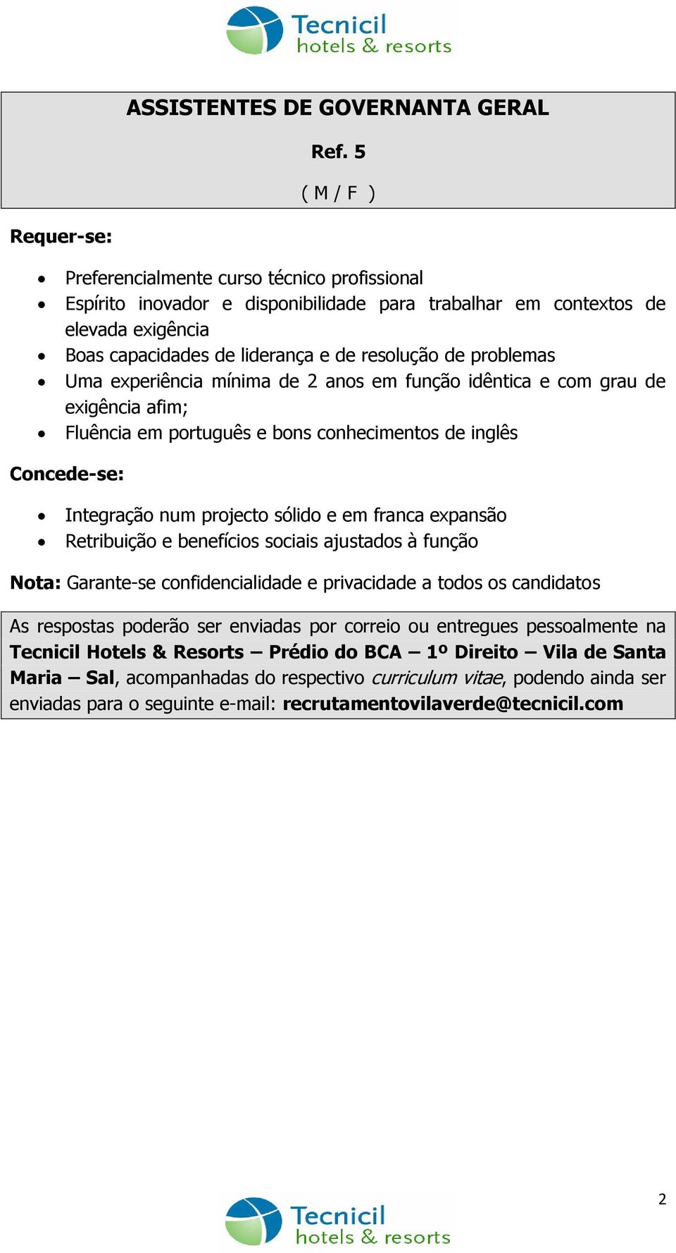 contextos de elevada exigência Boas capacidades de liderança e de resolução de problemas ; Fluência