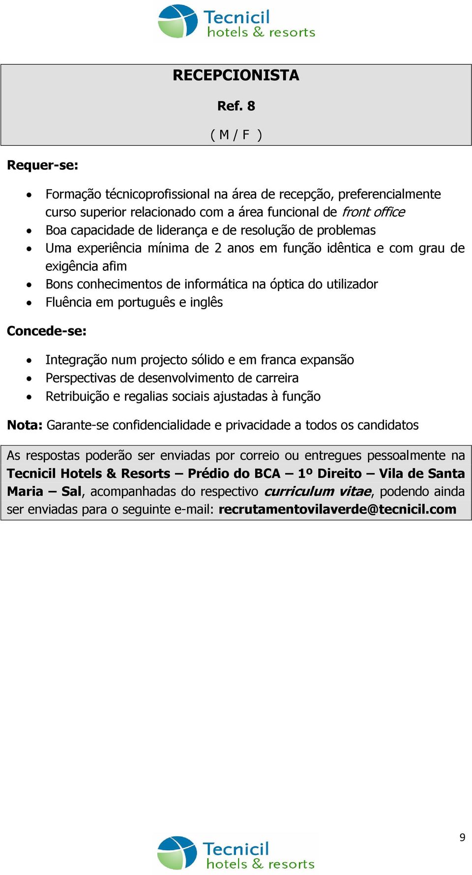 com a área funcional de front office Boa capacidade de liderança e de resolução de problemas Bons