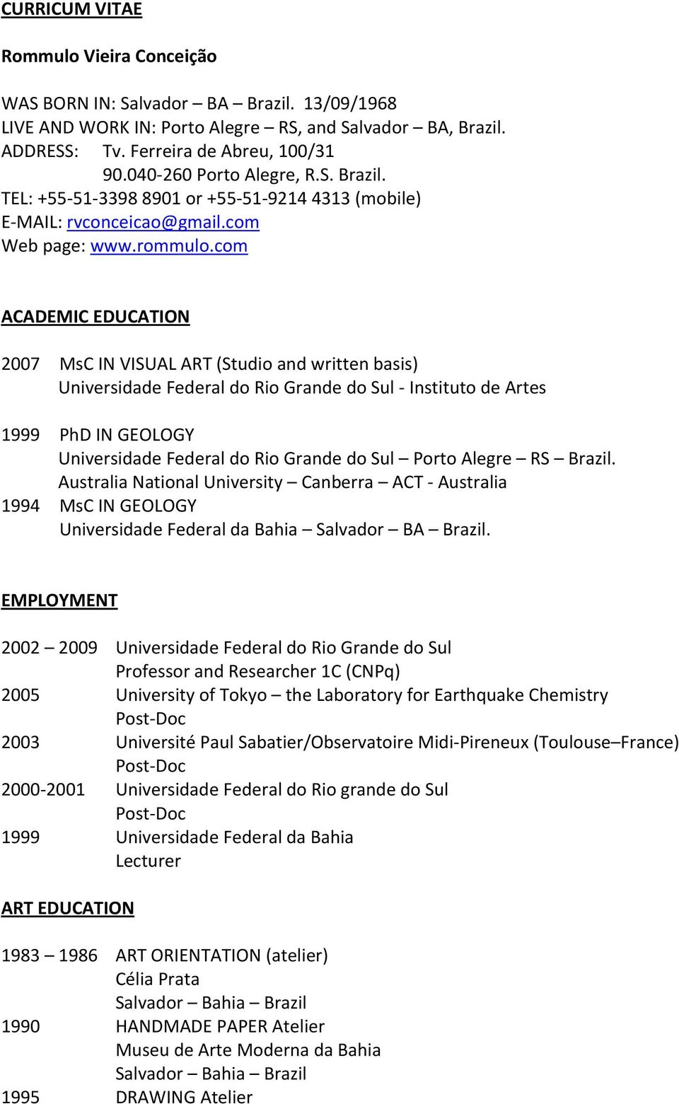 com ACADEMIC EDUCATION 2007 MsC IN VISUAL ART (Studio and written basis) Universidade Federal do Rio Grande do Sul Instituto de Artes 1999 PhD IN GEOLOGY Universidade Federal do Rio Grande do Sul