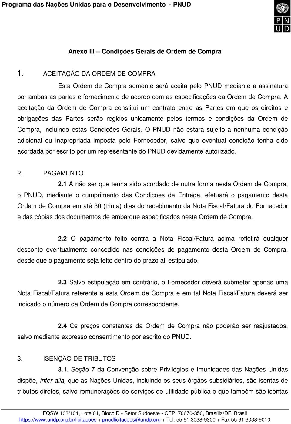 A aceitação da Ordem de Compra constitui um contrato entre as Partes em que os direitos e obrigações das Partes serão regidos unicamente pelos termos e condições da Ordem de Compra, incluindo estas