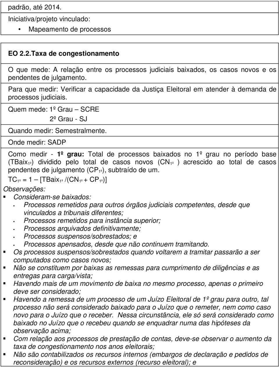 Onde medir: SADP Como medir - 1º grau: Total de processos baixados no 1º grau no período base (TBaix 1º ) dividido pelo total de casos novos (CN 1º ) acrescido ao total de casos pendentes de