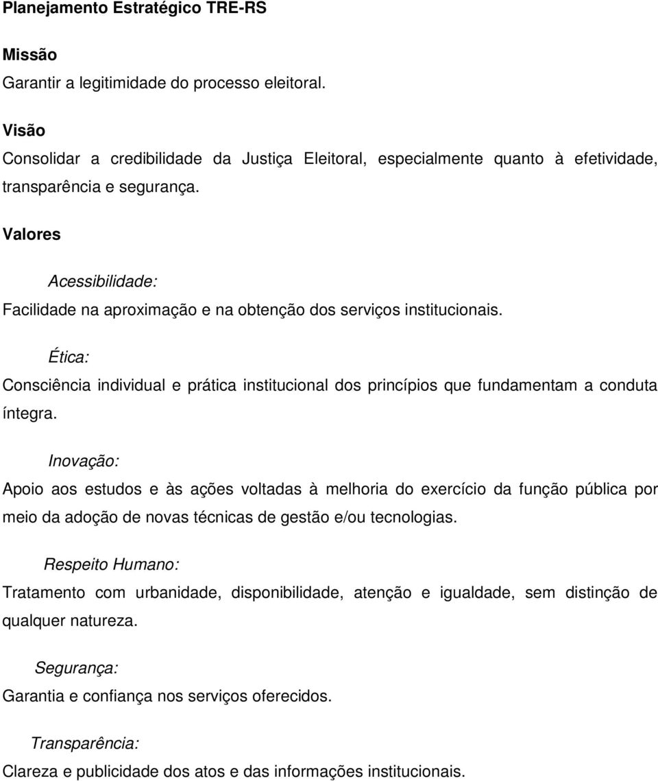 Valores Acessibilidade: Facilidade na aproximação e na obtenção dos serviços institucionais. Ética: Consciência individual e prática institucional dos princípios que fundamentam a conduta íntegra.